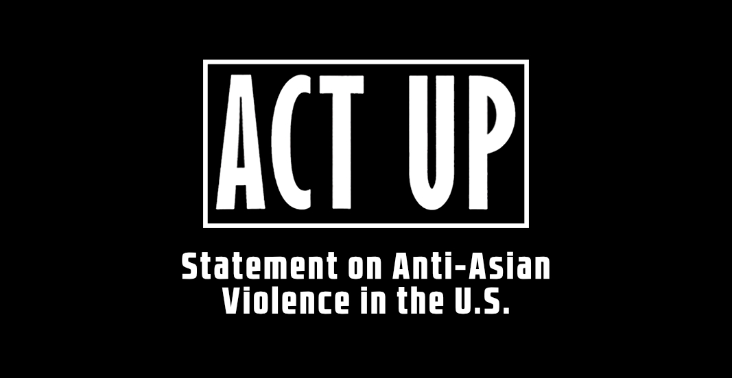 ACT UP NY's Statement on Anti-Asian Violence in the U.S.