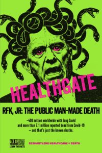 Jarring, black and electric green, image of Health Secretary Robert F. Kennedy, Jr. with his tyrant, gaping mouth a jar and a head full of snakes and below, a bold pink banner with the campaign slogan “HEALTHGATE”