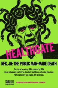 Jarring, black and electric green, image of Health Secretary Robert F. Kennedy, Jr. with his tyrant, gaping mouth a jar and a head full of snakes and below, a bold pink banner with the campaign slogan “HEALTHGATE”
